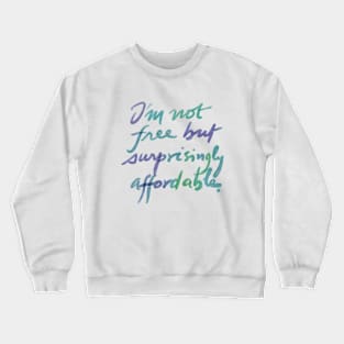 I'm not free, but surprisingly affordable. Crewneck Sweatshirt